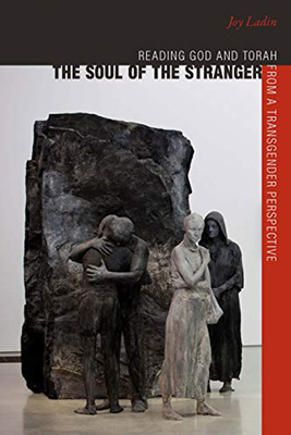 The Soul of the Stranger: Reading God and Torah from a Transgender Perspective by Joy Ladin