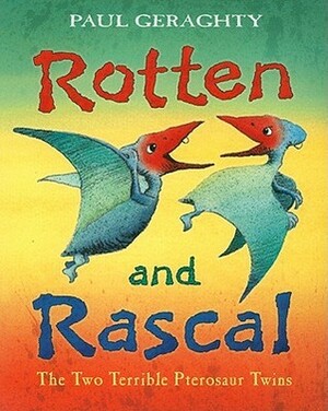 Rotten and Rascal: The Two Terrible Pterosaur Twins by Paul Geraghty