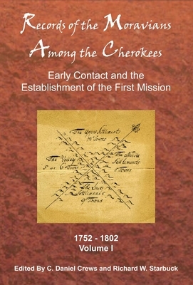 Records of the Moravians Among the Cherokees: Volume One: Early Contact and the Establishment of the First Mission, 1752-1802 by 