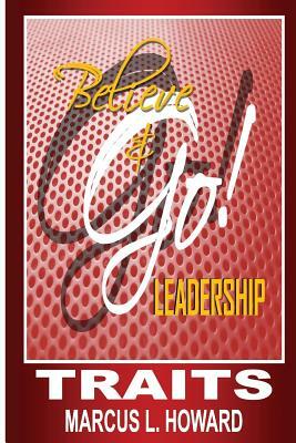 Believe & Go Leadership Traits by Marcus L. Howard