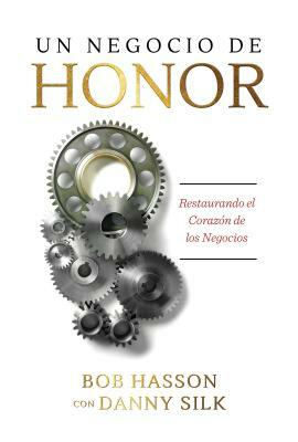 Un Negocio de Honor: Restaurando el Corazon de los Negocios = The Business of Honor by Danny Silk, Bob Hasson