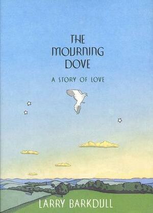 The Mourning Dove: A Story of Love by Larry Barkdull