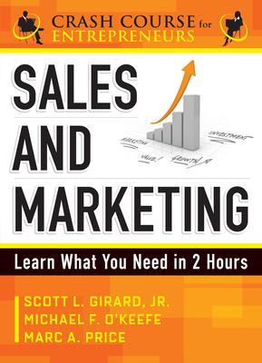 Sales & Marketing: Learn What You Need in 2 Hours by Scott L. Girard, Marc A. Price, Michael F. O'Keefe