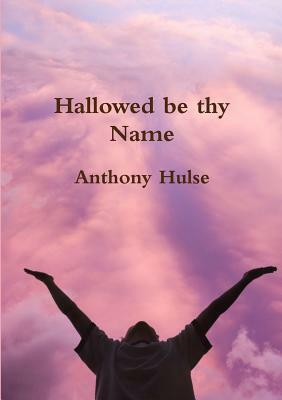 Hallowed be thy Name by Anthony Hulse