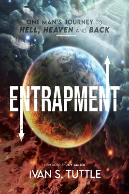 Entrapment: One Man's Journey to Hell, Heaven and Back by Ivan S. Tuttle