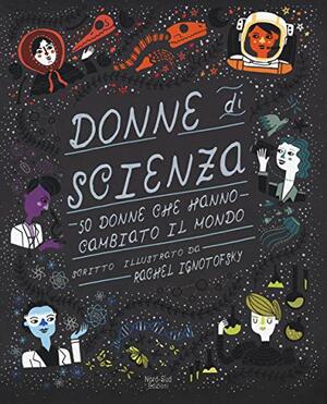 Donne di scienza: 50 donne che hanno cambiato il mondo by Rachel Ignotofsky