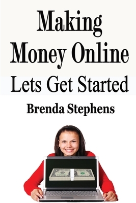 Making Money Online: Lets Get Started by Brenda Stephens