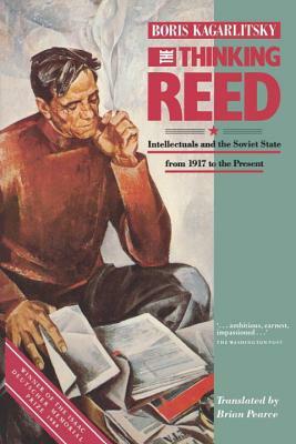 The Thinking Reed: Intellectuals and the Soviet State 1917 to the Present by Boris Kagarlitsky, Boris Kagarlisky