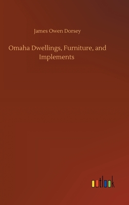 Omaha Dwellings, Furniture, and Implements by James Owen Dorsey