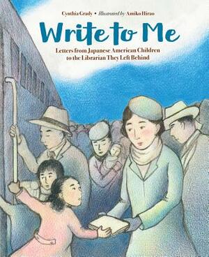 Write to Me: Letters from Japanese American Children to the Librarian They Left Behind by Cynthia Grady