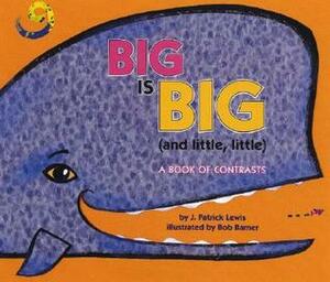 Big Is Big and Little, Little: A Book of Contrasts by Bob Barner, J. Patrick Lewis