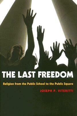 The Last Freedom: Religion from the Public School to the Public Square by Joseph P. Viteritti
