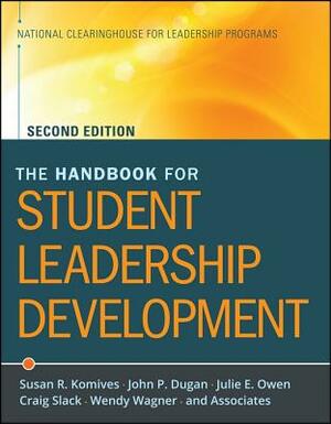 The Handbook for Student Leadership Development by Julie E. Owen, John P. Dugan, Susan R. Komives