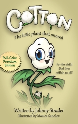 Cotton: The Little Plant that Snored, Full Color Edition by Johnny Strader