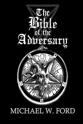 The Bible of the Adversary 10th Anniversary Edition by Michael W. Ford