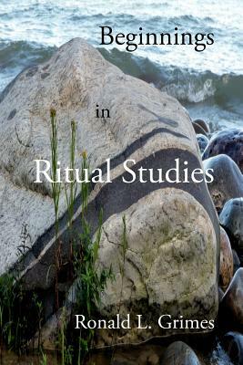Beginnings in Ritual Studies by Ronald L. Grimes