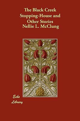 The Black Creek Stopping-House and Other Stories by Nellie L. McClung