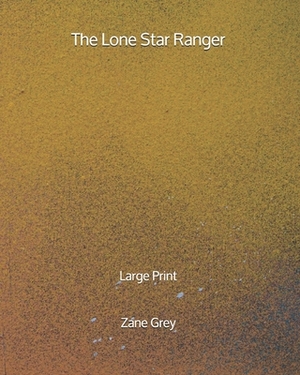 The Lone Star Ranger - Large Print by Zane Grey