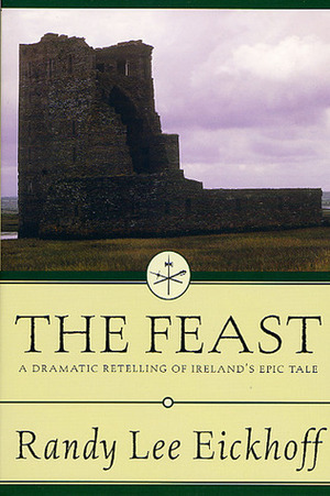 The Feast: A Dramatic Retelling of Ireland's Epic Tale by Randy Lee Eickhoff