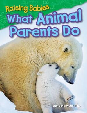 Raising Babies: What Animal Parents Do by Dona Herweck Rice