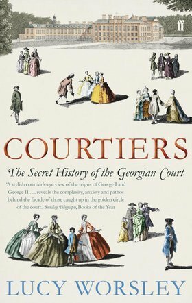 Courtiers: The Secret History of the Georgian Court by Lucy Worsley