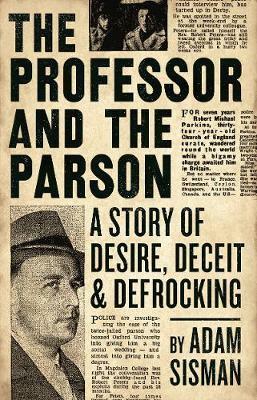The Professor and the Parson: A Story of Desire, Deceit and Defrocking by Adam Sisman