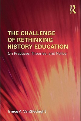 The Challenge of Rethinking History Education by Bruce Vansledright