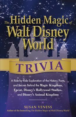 The Hidden Magic of Walt Disney World Trivia: A Ride-by-Ride Exploration of the History, Facts, and Secrets Behind the Magic Kingdom, Epcot, Disney's Hollywood Studios, and Disney's Animal Kingdom by Susan Veness