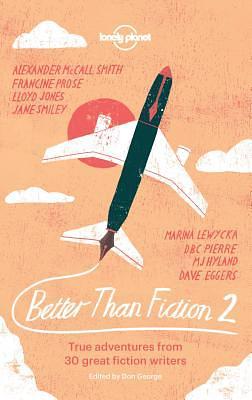 Better than Fiction 2: True adventures from 30 great fiction writers by Don George