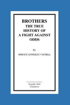 Brothers The True History Of A Fight Against Odds by Horace Annesley Vachell