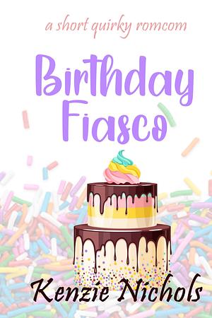 Birthday Fiasco: A Short Spicy Rom-Com by Kenzie Nichols, Kenzie Nichols