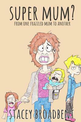 Super Mum? by Stacey Broadbent