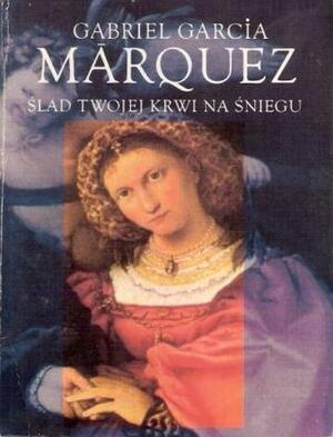 Ślad twojej krwi na śniegu by Gabriel García Márquez