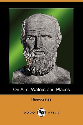 On Airs, Waters and Places (Dodo Press) by Hippocrates