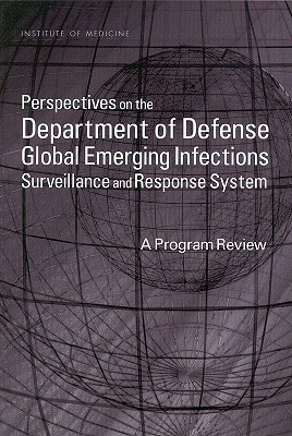 Perspectives on the Department of Defense Global Emerging Infections Surveillance and Response System: A Program Review by Institute of Medicine, Medical Follow-Up Agency, Committee to Review the Department of De