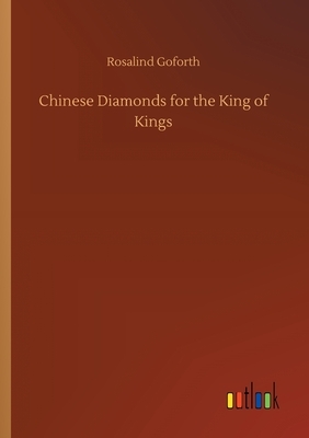 Chinese Diamonds for the King of Kings by Rosalind Goforth