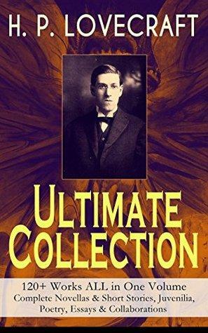 H. P. LOVECRAFT – Ultimate Collection: 120+ Works ALL in One Volume: Complete Novellas & Short Stories, Juvenilia, Poetry, Essays & Collaborations: The ... Whisperer in Darkness, The Cats of Ulthar… by H.P. Lovecraft