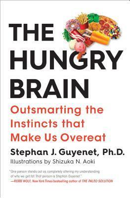 The Hungry Brain: Outsmarting the Instincts That Make Us Overeat by Stephan Guyenet, Shizuka N. Aoki