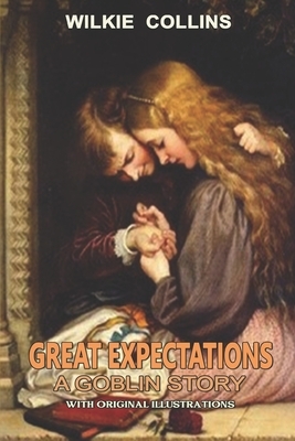 Great Expectations A Goblin Story: With original and illustrations by Charles Dickens