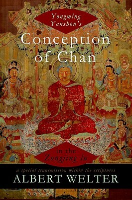 Yongming Yanshou's Conception of Chan in the Zongjing Lu: A Special Transmission Within the Scriptures by Albert Welter