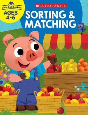 Little Skill Seekers: Sorting & Matching Workbook by Scholastic Teacher Resources, Scholastic, Inc