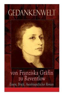 Gedankenwelt von Franziska Gräfin zu Reventlow: Essays, Briefe, Autobiografischer Roman: Das Männerphantom der Frau, Erziehung und Sittlichkeit, Virag by Franziska Gräfin zu Reventlow