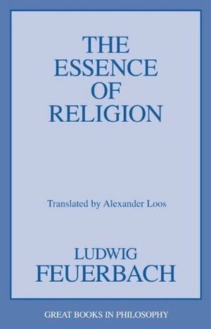 The Essence of Religion by Alexander Loos, Ludwig Feuerbach