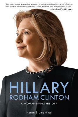 Hillary Rodham Clinton: A Woman Living History by Karen Blumenthal