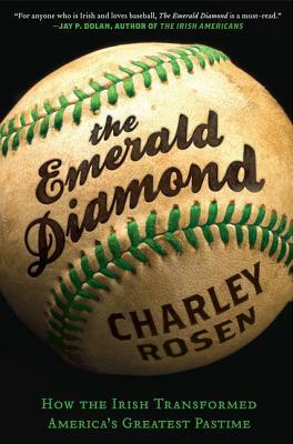 The Emerald Diamond: How the Irish Transformed America's Greatest Pastime by Charley Rosen