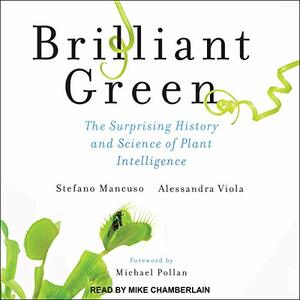 Brilliant Green: The Surprising History and Science of Plant Intelligence by Stefano Mancuso, Alessandra Viola