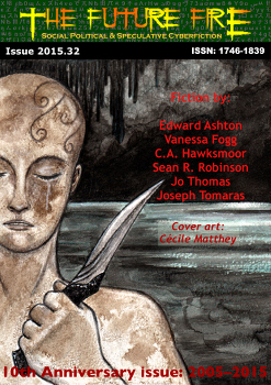 The Future Fire #32 by Vanessa Fogg, Djibril al-Ayad, Cae Hawksmoor, Sean R. Robinson, Miguel Santos, Edward Ashton, Chris Cartwright, Joseph Tomaras, Martin Handford, Lisa Grabenstetter, Eric Asaris, Jo M. Thomas, Cécile Matthey