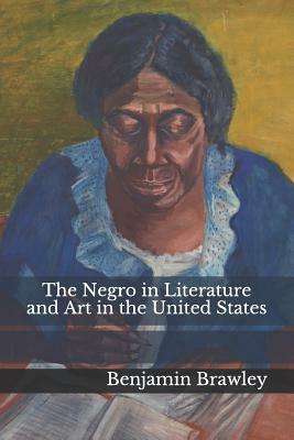 The Negro in Literature and Art in the United States by Benjamin Brawley