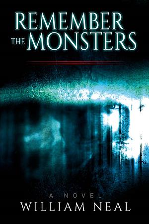 Remember The Monsters by William Neal