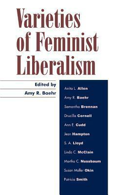 Varieties of Feminist Liberalism by S.A. Lloyd, Martha C. Nussbaum, Jean E. Hampton, Susan Okin, Drucilla Cornell, Ann E. Cudd, Samantha Brennan, Patricia Smith, Linda McClain, Amy R. Baehr, Anita Allen